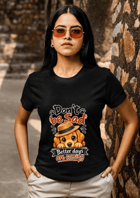 Don’t Be Sad – Better Days Are Coming | Cute Dog Graphic T-Shirt